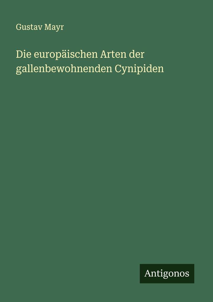 Die europäischen Arten der gallenbewohnenden Cynipiden