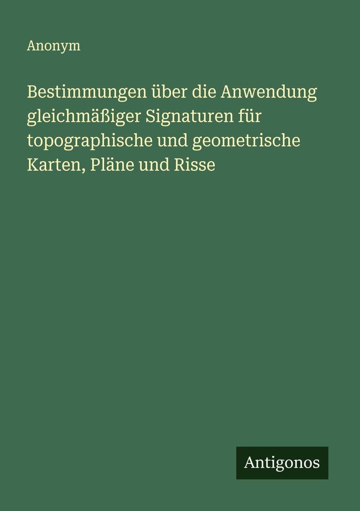 Bestimmungen über die Anwendung gleichmäßiger Signaturen für topographische und geometrische Karten Pläne und Risse