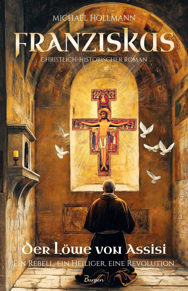 Franziskus - Der Löwe von Assisi: Ein Rebell ein Heiliger eine Revolution