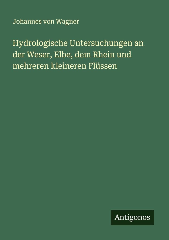 Hydrologische Untersuchungen an der Weser Elbe dem Rhein und mehreren kleineren Flüssen
