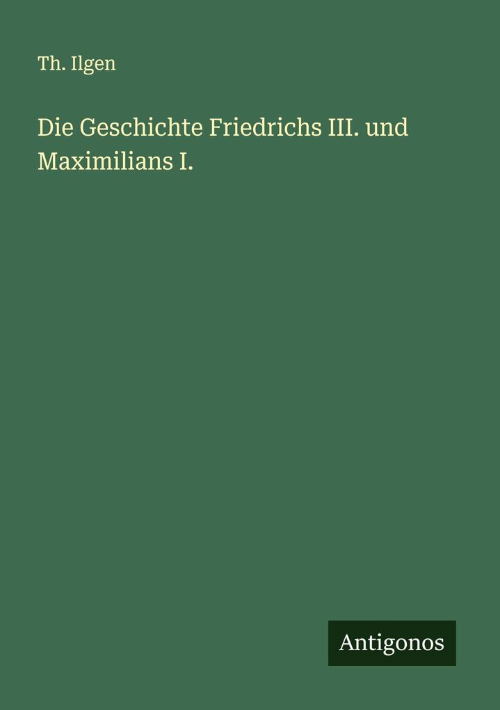 Die Geschichte Friedrichs III. und Maximilians I.