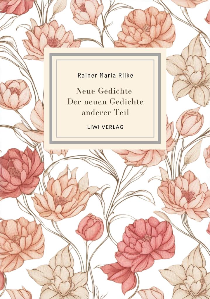 Rainer Maria Rilke: Neue Gedichte / Der neuen Gedichte anderer Teil.