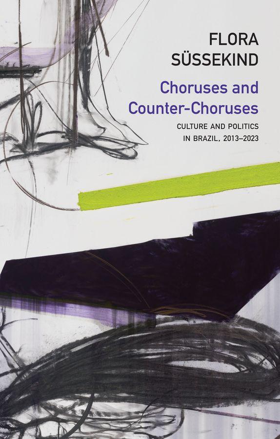 Choruses and Counter-Choruses: Culture and Politic s in Brazil 2013-2023