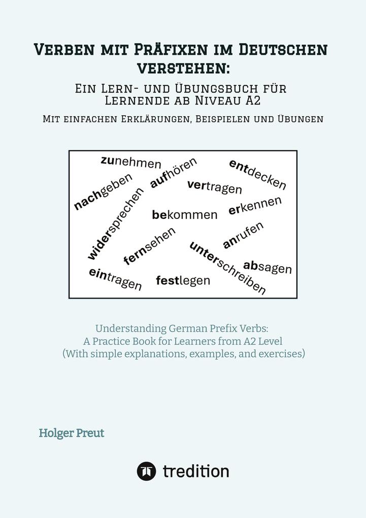 Verben mit Präfixen im Deutschen verstehen: ein Lern- und Übungsbuch für Lernende ab Niveau A2 (Mit einfachen Erklärungen Beispielen und Übungen)