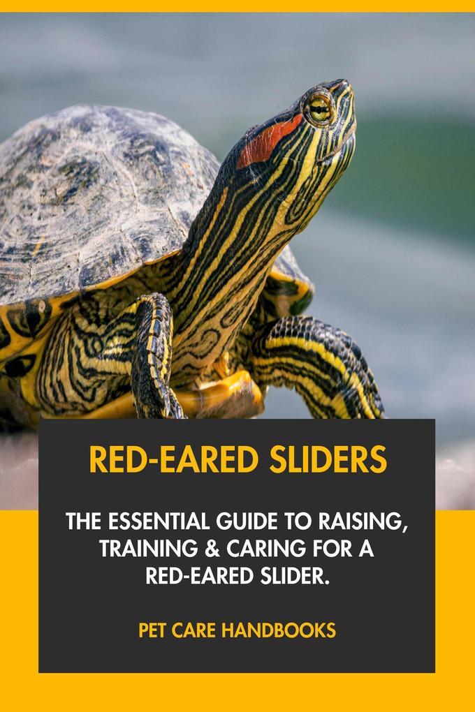 Red-Eared Sliders: The Essential Guide to Raising Training & Caring for A Red-Eared Slider.