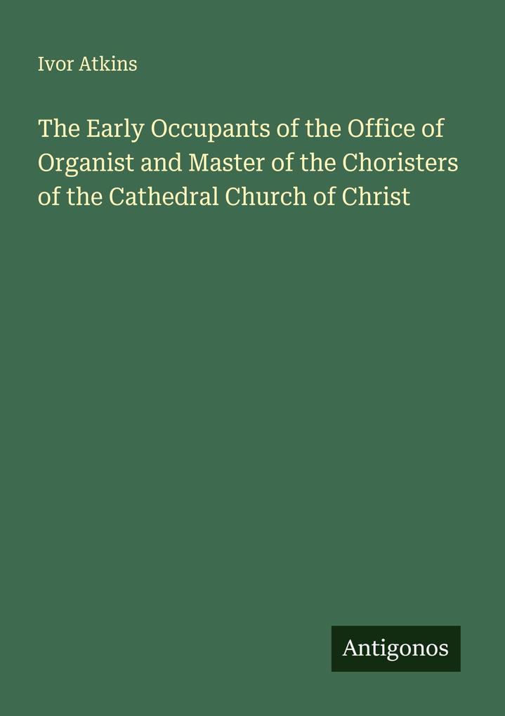 The Early Occupants of the Office of Organist and Master of the Choristers of the Cathedral Church of Christ