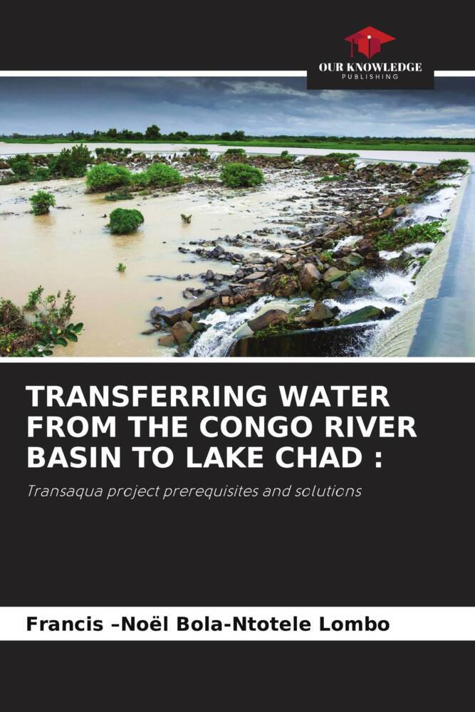 TRANSFERRING WATER FROM THE CONGO RIVER BASIN TO LAKE CHAD :