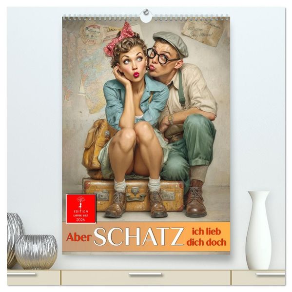 Aber Schatz ich lieb dich doch (hochwertiger Premium Wandkalender 2026 DIN A2 hoch) Kunstdruck in Hochglanz