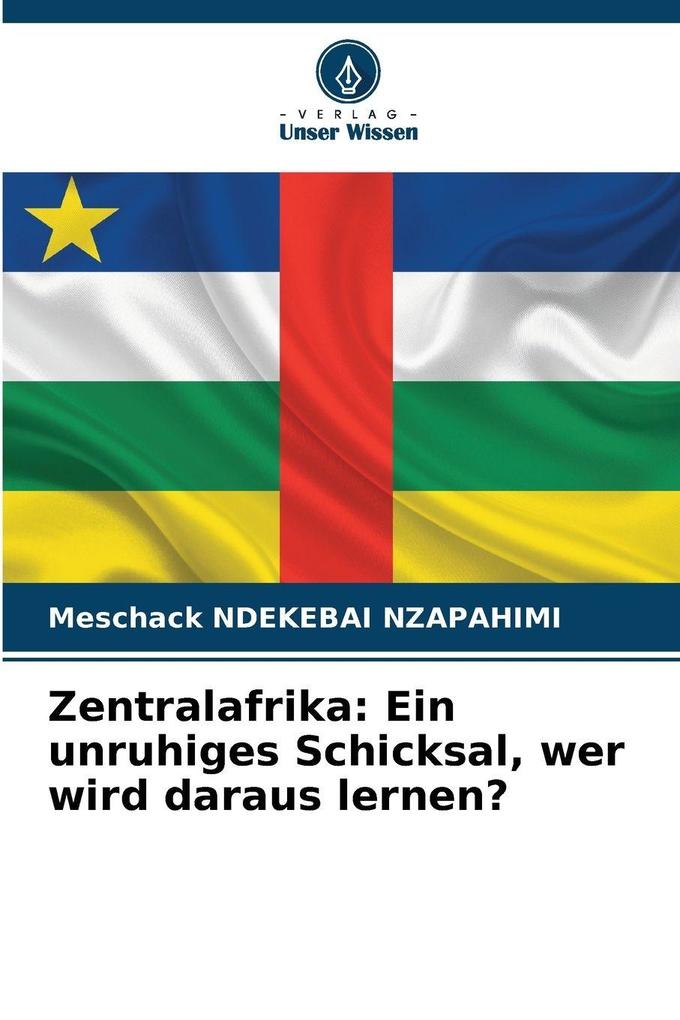 Zentralafrika: Ein unruhiges Schicksal wer wird daraus lernen?