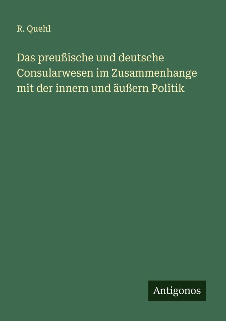 Das preußische und deutsche Consularwesen im Zusammenhange mit der innern und äußern Politik
