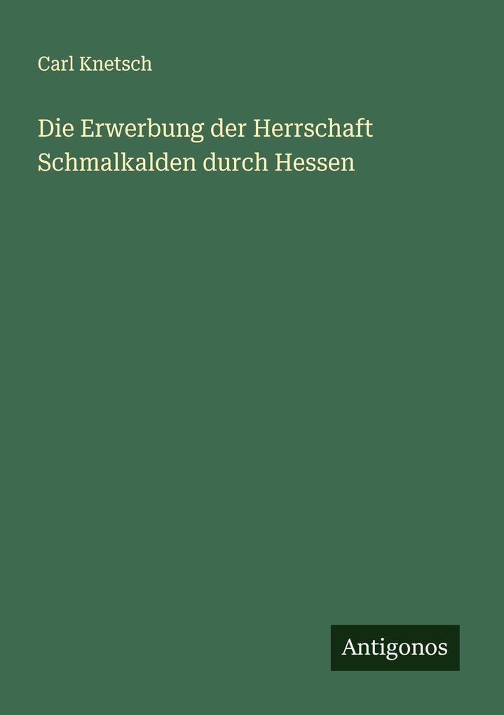 Die Erwerbung der Herrschaft Schmalkalden durch Hessen
