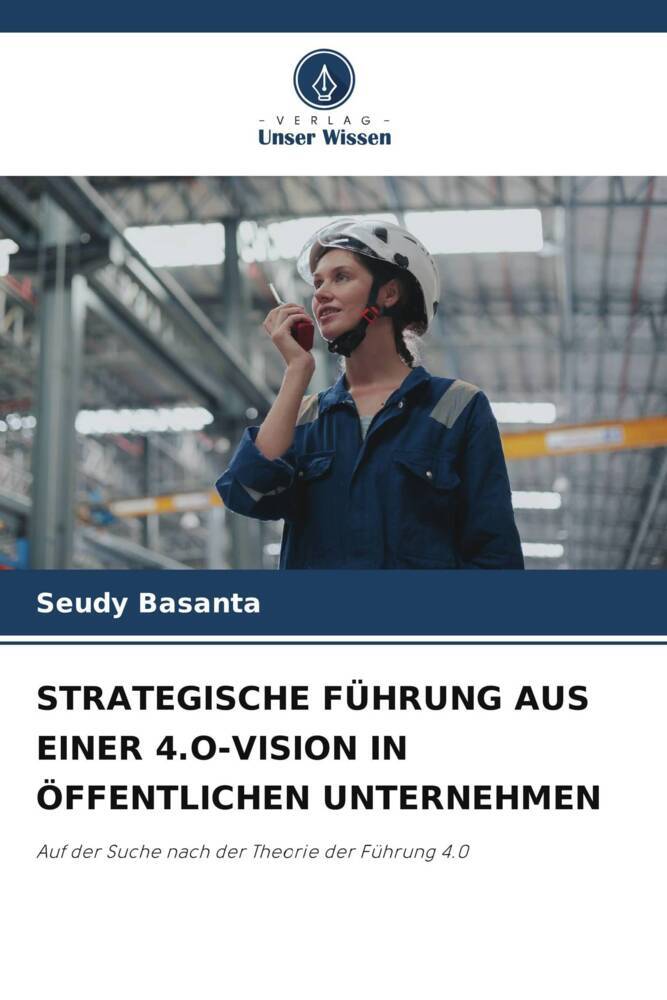 STRATEGISCHE FÜHRUNG AUS EINER 4.O-VISION IN ÖFFENTLICHEN UNTERNEHMEN