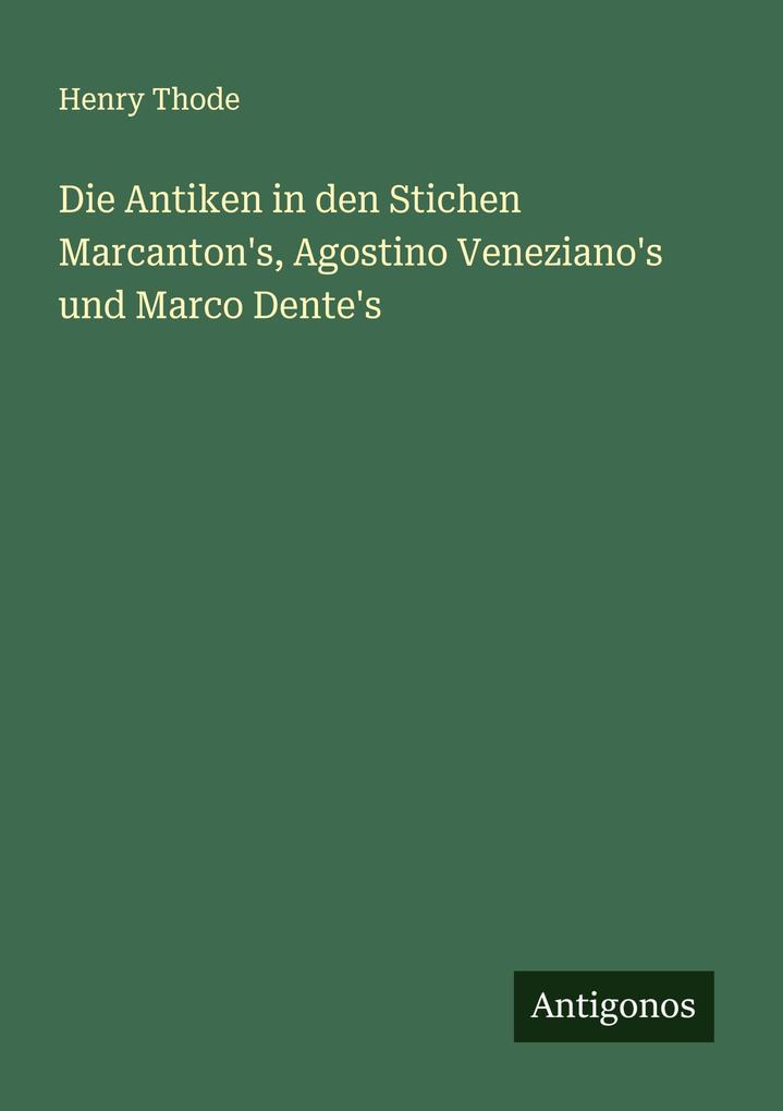 Die Antiken in den Stichen Marcanton's Agostino Veneziano's und Marco Dente's
