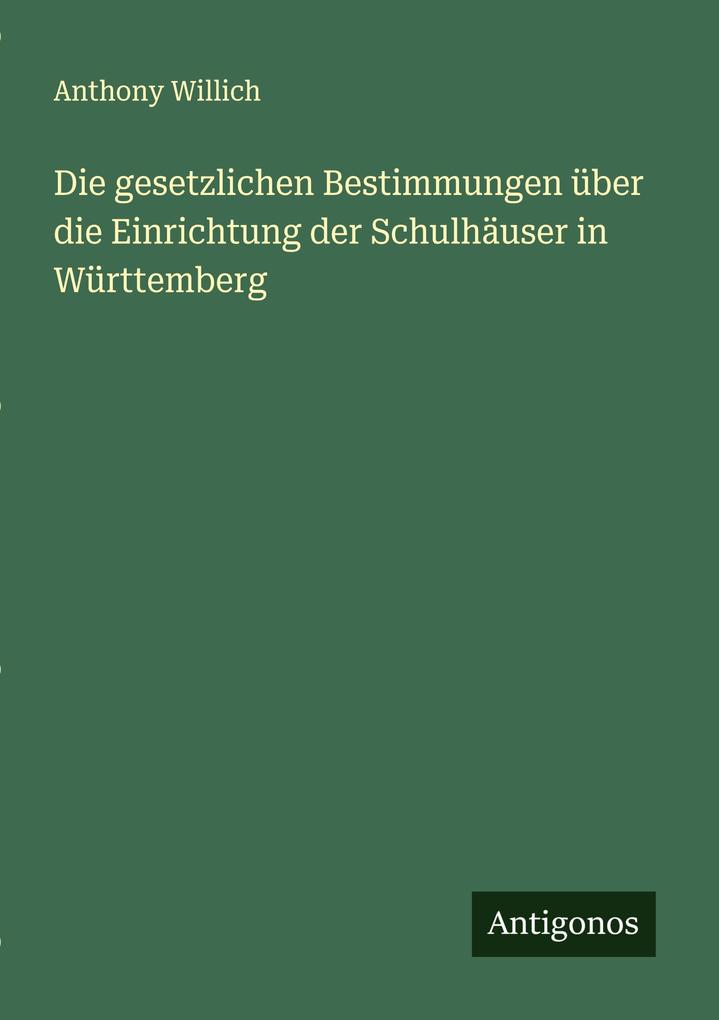 Die gesetzlichen Bestimmungen über die Einrichtung der Schulhäuser in Württemberg
