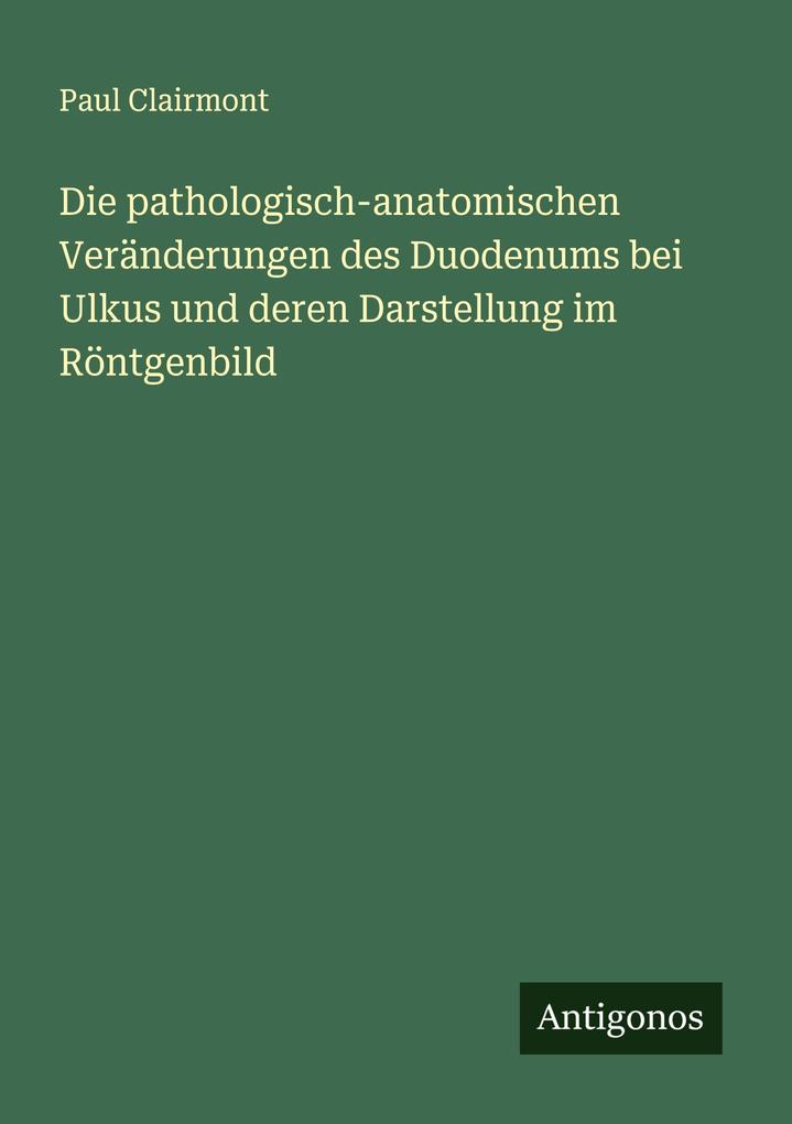 Die pathologisch-anatomischen Veränderungen des Duodenums bei Ulkus und deren Darstellung im Röntgenbild