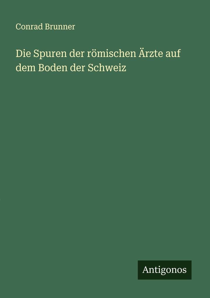Die Spuren der römischen Ärzte auf dem Boden der Schweiz
