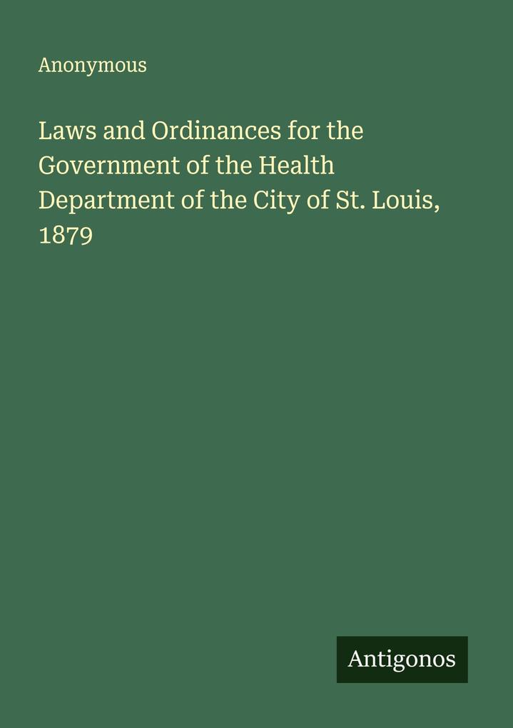 Laws and Ordinances for the Government of the Health Department of the City of St. Louis 1879