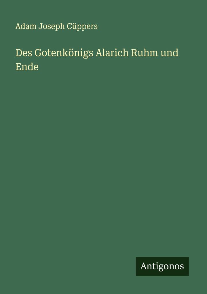 Des Gotenkönigs Alarich Ruhm und Ende
