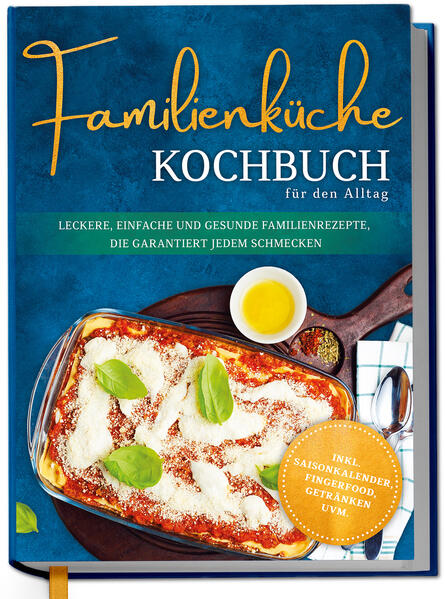 Familienküche Kochbuch für den Alltag: Leckere einfache und gesunde Familienrezepte die garantiert jedem schmecken - inkl. Saisonkalender Fingerfood Getränken uvm.