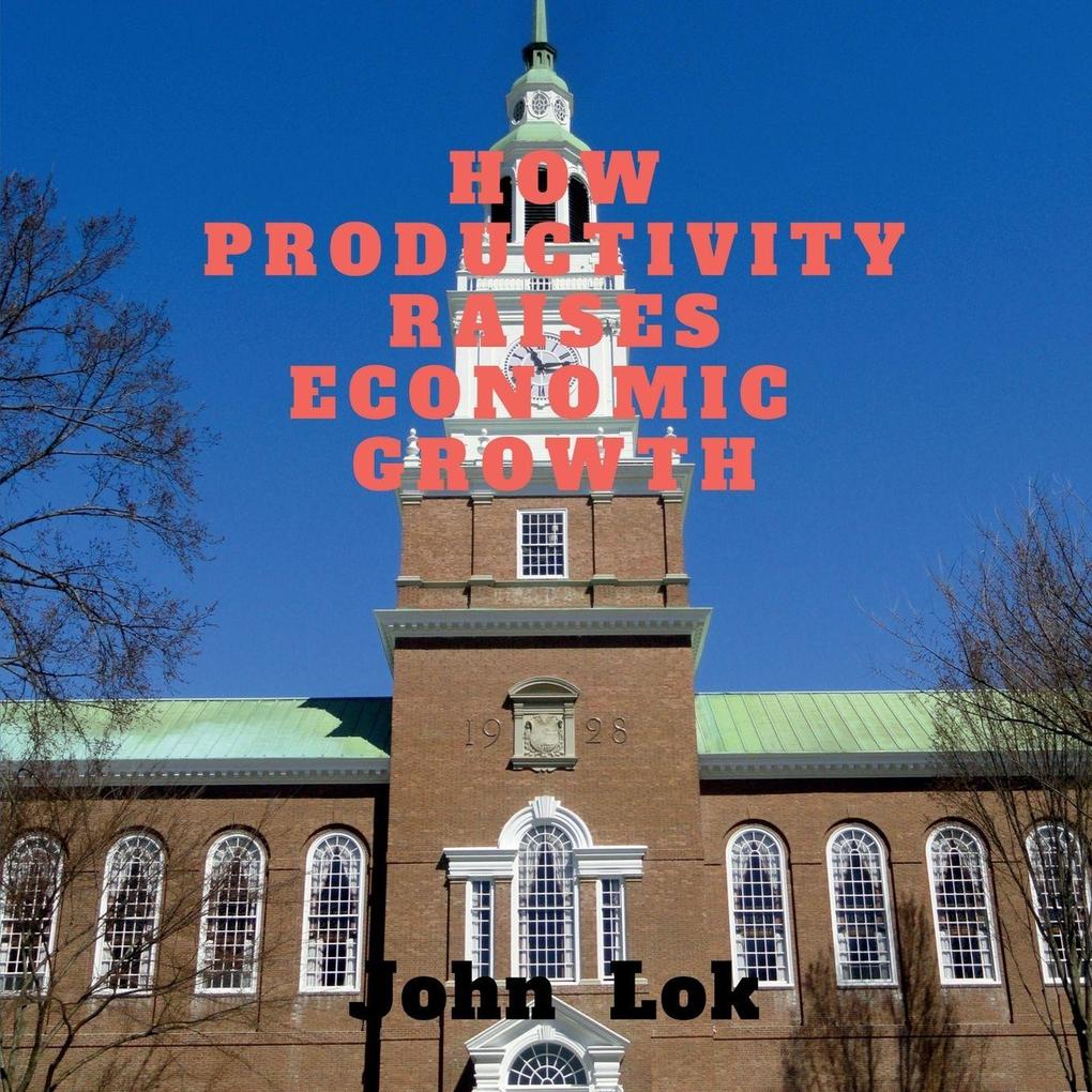 HOW PRODUCTIVITY RAISES ECONOMIC GROWTH