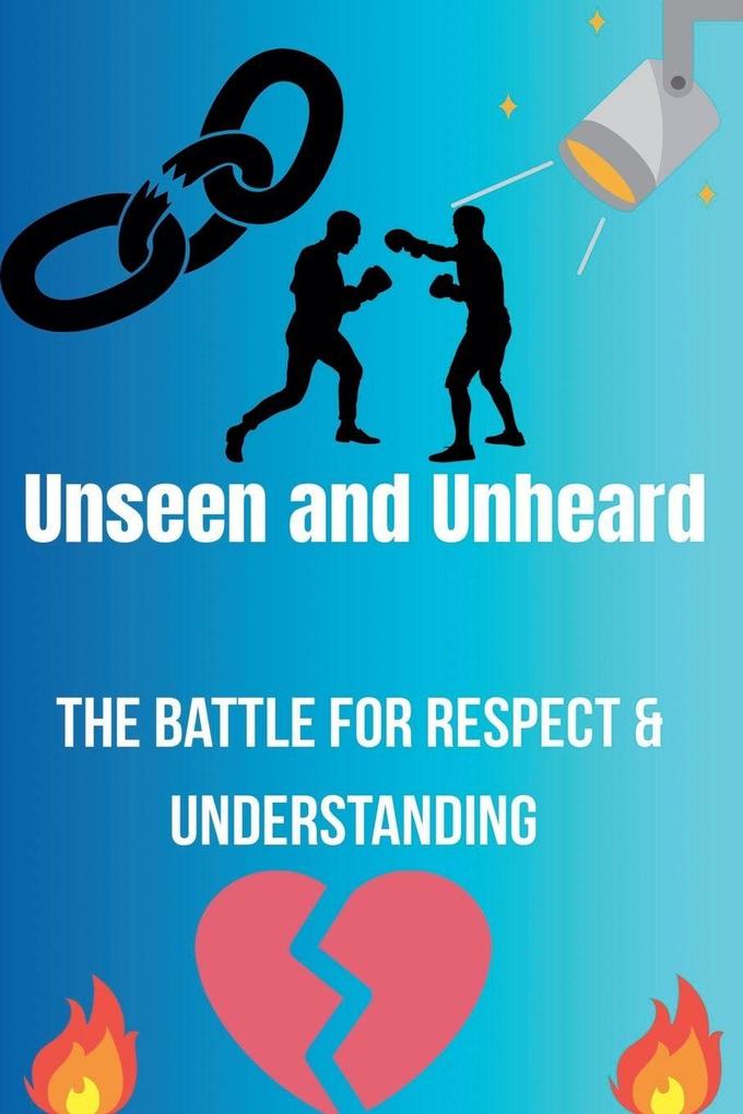 Unseen and Unheard- The Battle For Respect and Understanding
