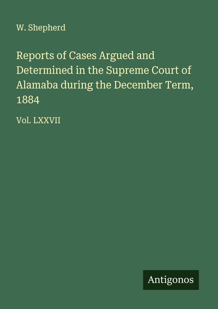 Reports of Cases Argued and Determined in the Supreme Court of Alamaba during the December Term 1884