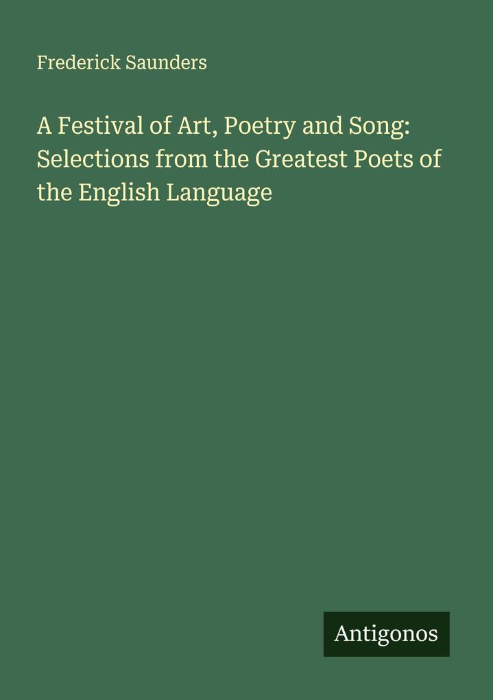 A Festival of Art Poetry and Song: Selections from the Greatest Poets of the English Language