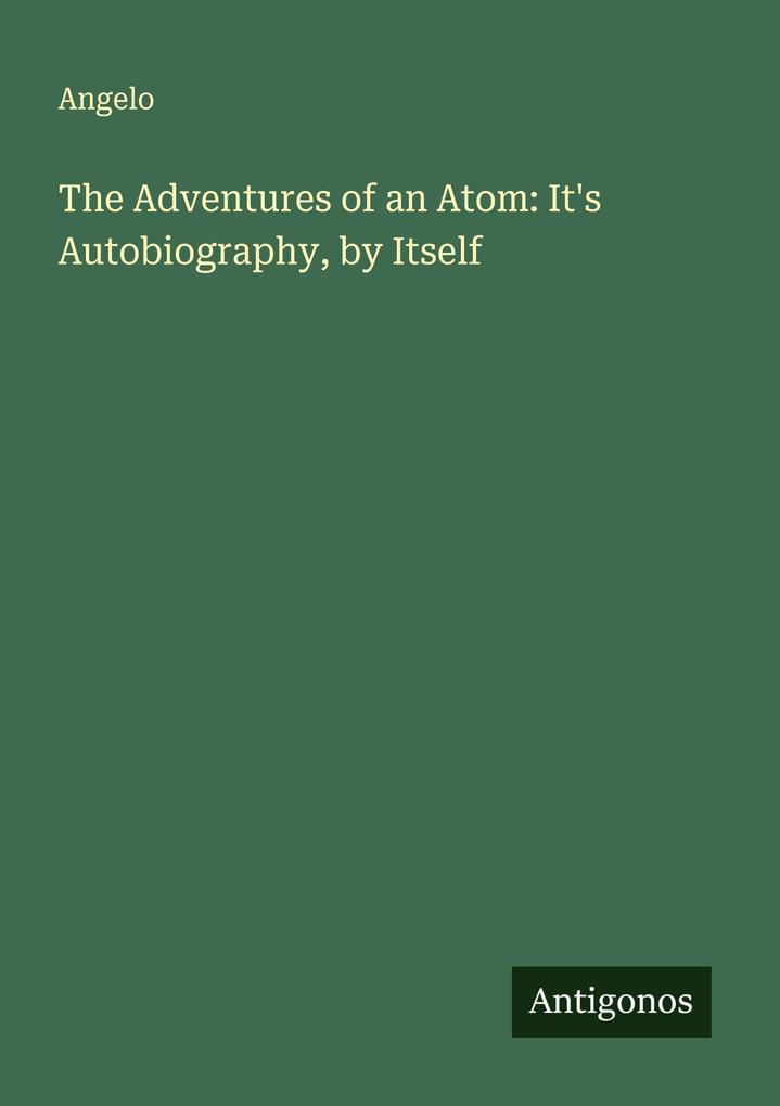 The Adventures of an Atom: It's Autobiography by Itself