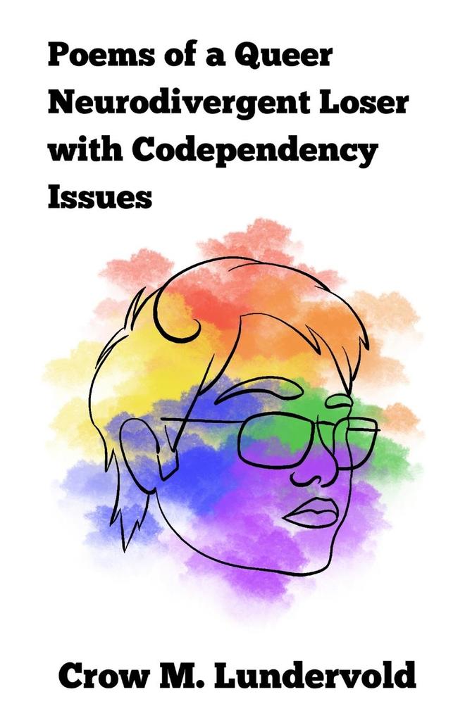 Poems of a Queer Neurodivergent Loser with Codependency Issues