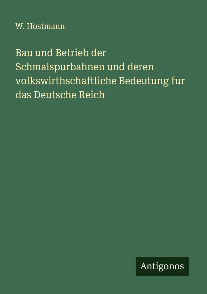 Bau und Betrieb der Schmalspurbahnen und deren volkswirthschaftliche Bedeutung fur das Deutsche Reich