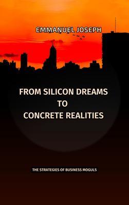 From Silicon Dreams to Concrete Realities The Strategies of Business Moguls