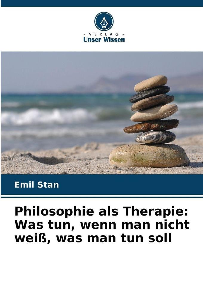Philosophie als Therapie: Was tun wenn man nicht weiß was man tun soll