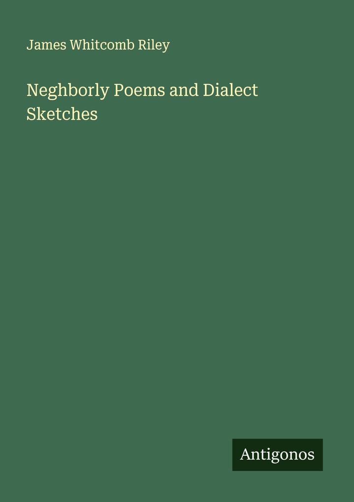 Neghborly Poems and Dialect Sketches