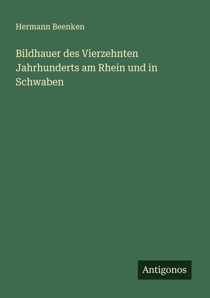 Bildhauer des Vierzehnten Jahrhunderts am Rhein und in Schwaben