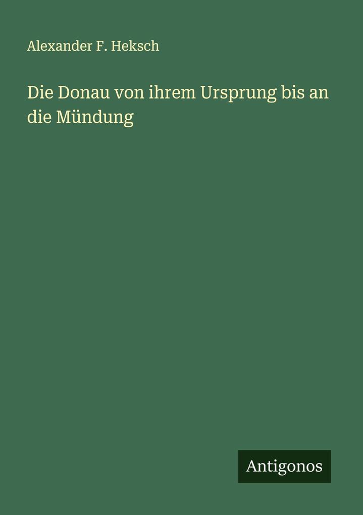 Die Donau von ihrem Ursprung bis an die Mündung
