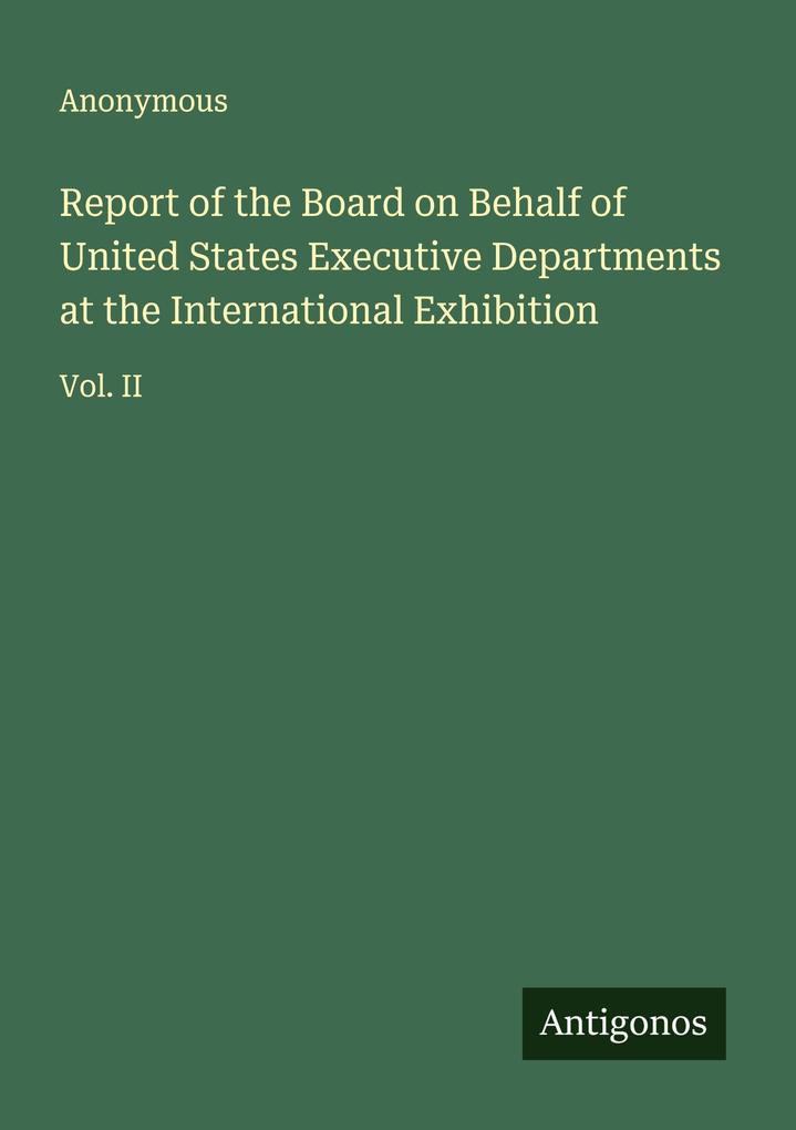 Report of the Board on Behalf of United States Executive Departments at the International Exhibition
