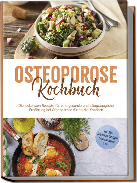 Osteoporose Kochbuch: Die leckersten Rezepte für eine gesunde und alltagstaugliche Ernährung bei Osteoporose für starke Knochen - inkl. Dips Getränken 30-Tage-Ernährungsplan u.v.m.