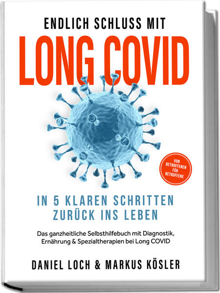 Endlich Schluss mit Long COVID: In 5 klaren Schritten zurück ins Leben - Von Betroffenen für Betroffene - Das ganzheitliche Selbsthilfebuch mit Diagnostik Ernährung Nervenheilung & Spezialtherapien