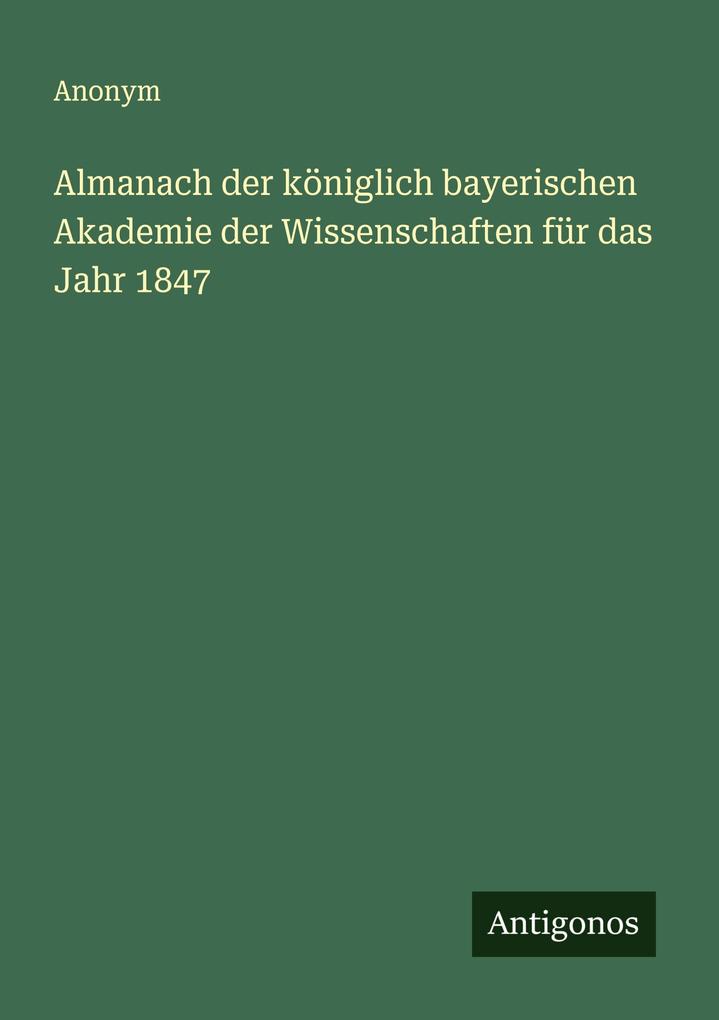 Almanach der königlich bayerischen Akademie der Wissenschaften für das Jahr 1847