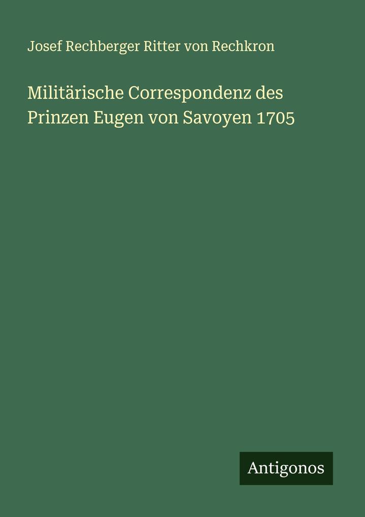 Militärische Correspondenz des Prinzen Eugen von Savoyen 1705