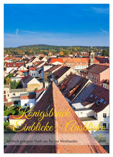 Königsbrück Einblicke - Ausblicke (Wandkalender 2026 DIN A4 hoch) CALVENDO Monatskalender