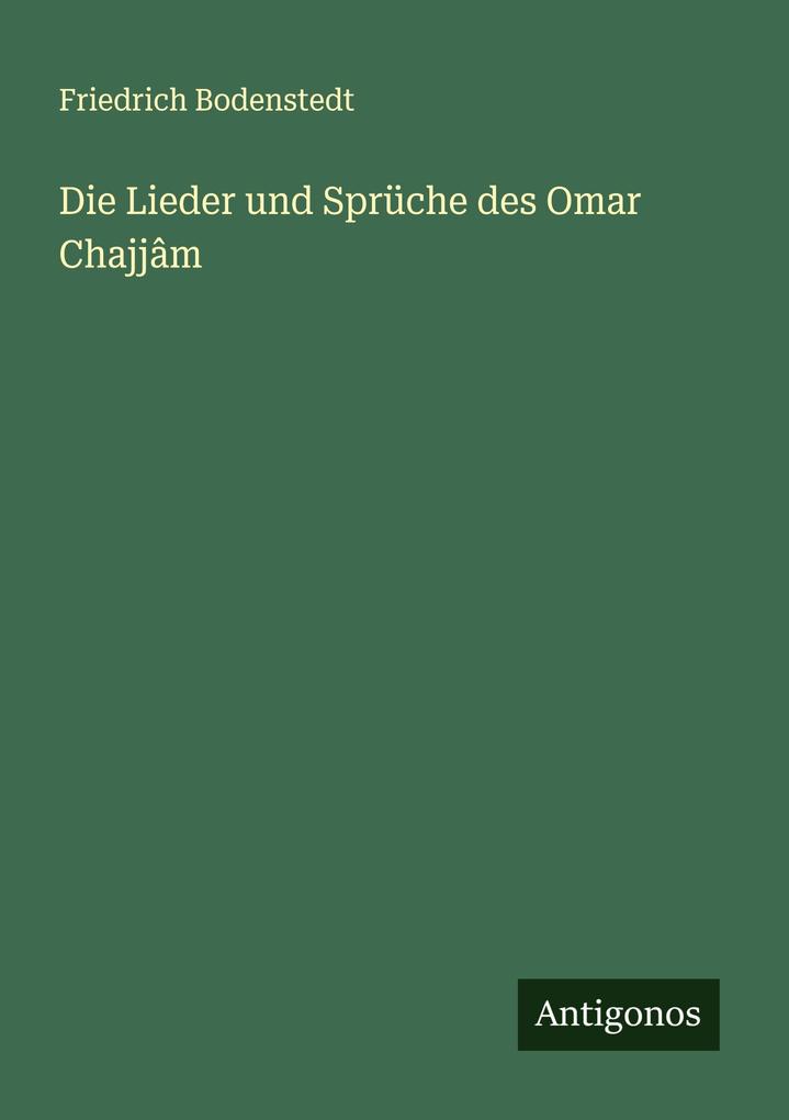 Die Lieder und Sprüche des Omar Chajjâm