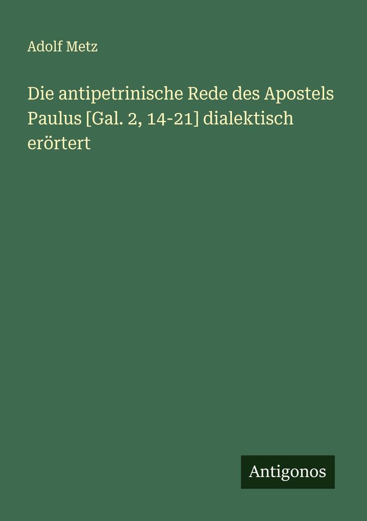 Die antipetrinische Rede des Apostels Paulus [Gal. 2 14-21] dialektisch erörtert