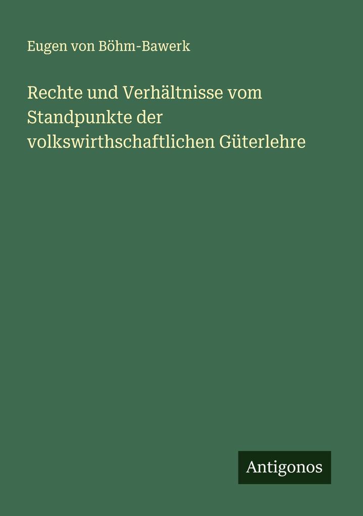 Rechte und Verhältnisse vom Standpunkte der volkswirthschaftlichen Güterlehre