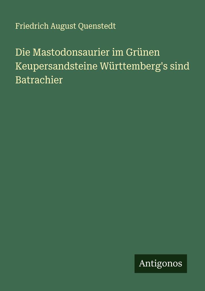 Die Mastodonsaurier im Grünen Keupersandsteine Württemberg's sind Batrachier