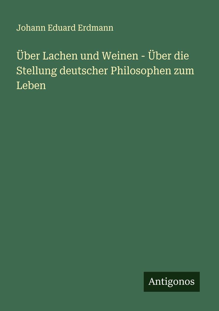 Über Lachen und Weinen - Über die Stellung deutscher Philosophen zum Leben