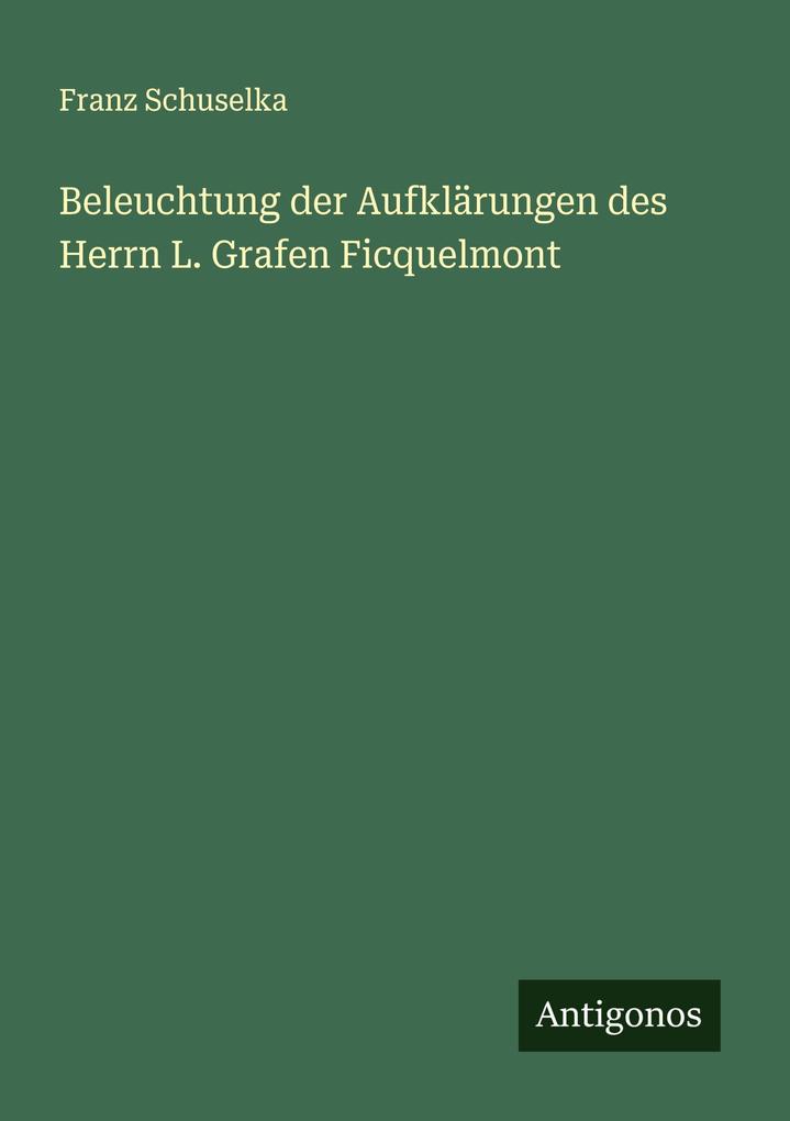 Beleuchtung der Aufklärungen des Herrn L. Grafen Ficquelmont