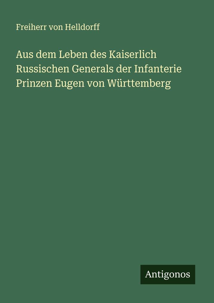 Aus dem Leben des Kaiserlich Russischen Generals der Infanterie Prinzen Eugen von Württemberg