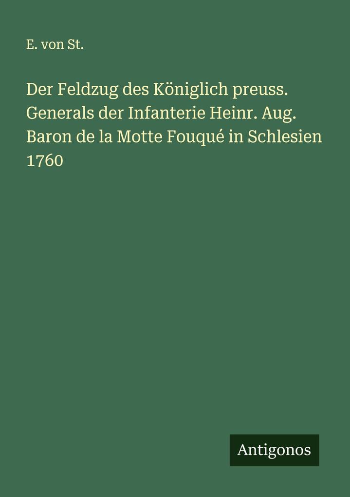 Der Feldzug des Königlich preuss. Generals der Infanterie Heinr. Aug. Baron de la Motte Fouqué in Schlesien 1760