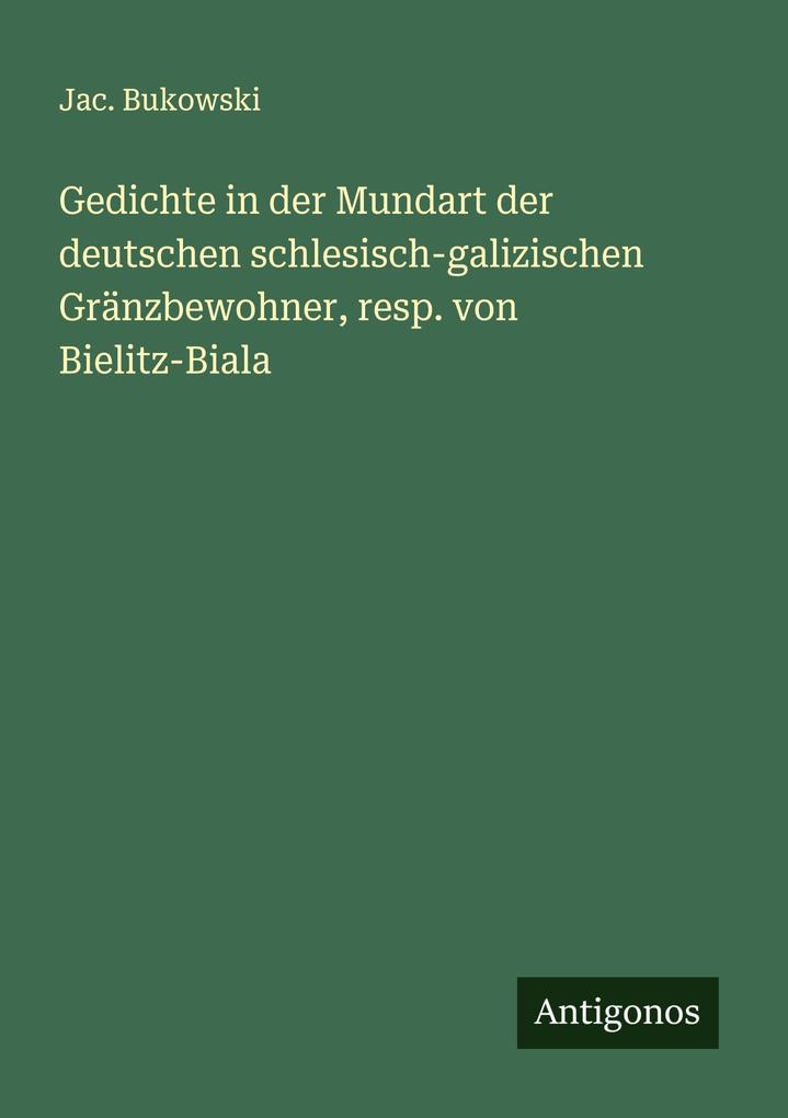 Gedichte in der Mundart der deutschen schlesisch-galizischen Gränzbewohner resp. von Bielitz-Biala